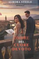 OMBRE DEL CUORE DEVOTO: L'ossessione di un miliardario forgiata dal tradimento e dal desiderio B0G4H1LSX8 Book Cover