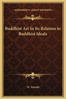 Buddhist Art In Its Relation to Buddhist Ideals 1162620188 Book Cover