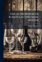 Das Altn�rnberger Kunstglas Und Seine Meister (Classic Reprint) 1246749939 Book Cover