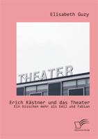 Erich Kastner Und Das Theater: Ein Bisschen Mehr ALS Emil Und Fabian 3842869460 Book Cover