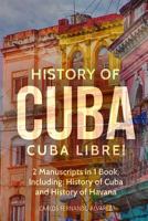 History of Cuba: Cuba Libre! 2 Manuscripts in 1 Book, Including: History of Cuba and History of Havana (Volume 9) 171917623X Book Cover