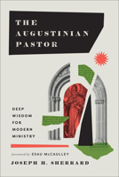 The Augustinian Pastor: Deep Wisdom for Modern Ministry 1540966909 Book Cover