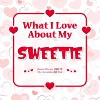 What I Love About My Sweetie: Reasons I love you, SWEETIE - Fill in the blanks LOVE book (white red hearts) 1710286040 Book Cover