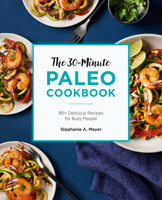 The 30-Minute Paleo Cookbook: 90+ Delicious Recipes for Busy People 1646114787 Book Cover
