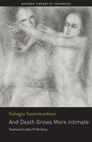 And Death Grows More Intimate: The Poetry of Subagio Sastrowardoyo 6237150129 Book Cover