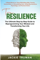 TruResilience: the Ultimate Step-By-Step Guide to Reprogramming Your Mindset and Transforming Your Life: A Rapid Route for Those Rebuilding after ... Psychology, and Practical Action B0F39TKNKD Book Cover