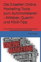 Die 3 besten Online Marketing Tools zum Automatisieren - AWeber, Quentn und Klick-Tipp: So automatisiert Du Dein Online Marketing garantiert und professionell im Handumdrehen (German Edition) B0B9QS48GW Book Cover