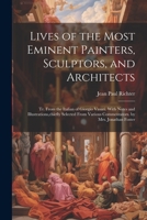 Lives of the Most Eminent Painters, Sculptors, and Architects: Tr. From the Italian of Giorgio Vasari. With Notes and Illustrations, chiefly Selected From Various Commentators. by Mrs. Jonathan Foster 1021628026 Book Cover