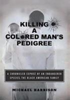 Killing a Colored Man's Pedigree: A Chronicled Exposé of an Endangered Species The Black American Family 1642994952 Book Cover