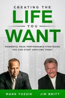 Creating the Life You Want: Powerful Peak Performance Strategies You Can Start Applying Today 1632272830 Book Cover