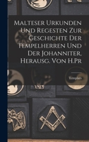 Malteser Urkunden und Regesten zur Geschichte der Tempelherren und der Johanniter, herausg. von H.Pr - Scholar's Choice Edition 1016558643 Book Cover