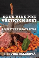 Sous Vide pre vsetkých 2023: Recepty pre zdravý zivot 183752694X Book Cover
