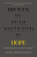 Broken by Fear, Anchored in Hope: Faithfulness in an Age of Anxiety 0281083150 Book Cover