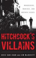 Hitchcock's Villains: Murderers, Maniacs, and Mother Issues 0810887754 Book Cover