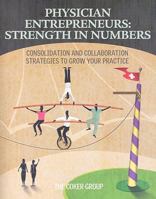 Physician Entrepreneurs: Strength in Numbers: Consolidation and collaboration strategies to grow your practice 1601461992 Book Cover