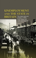 Unemployment and the State in Britain: The Means Test and Protest in 1930s South Wales and North-East England 0719086809 Book Cover