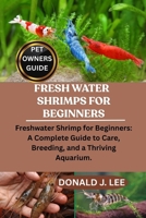 FRESH WATER SHRIMPS FOR BEGINNERS: Freshwater Shrimp for Beginners: A Complete Guide to Care, Breeding, and a Thriving Aquarium. B0FMPL4FZJ Book Cover