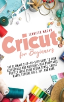 Cricut for Beginners: The Ultimate Step-by-Step Guide to Turn Accessories and Materials into Profitable Project Ideas Using Design Space, Cricut ... Air 2, Joy, and More B08Z47TJM9 Book Cover