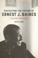 Navigating the Fiction of Ernest J. Gaines: A Roadmap for Readers 0807171042 Book Cover