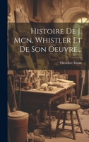 Histoire De J. Mcn. Whistler Et De Son Oeuvre... 1022636979 Book Cover
