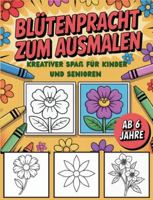 Blütenpracht zum Ausmalen: Kreativer Spaß für Kinder und Senioren (German Edition) 3695184175 Book Cover