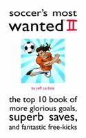 Soccer's Most Wanted II: The Top 10 Book of More Glorious Goals, Superb Saves, and Fantastic Free-Kicks (Most Wanted) 1597971936 Book Cover