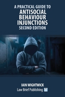 A Practical Guide to Antisocial Behaviour Injunctions - Second Edition 191460895X Book Cover