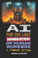 AI For The Last Generation Of Human Workers: A Pocket Guide B0FHKYGLB5 Book Cover