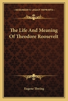 Roosevelt, His Life, Meaning And Messages: The Life And Meaning Of Theodore Roosevelt... 1278318801 Book Cover