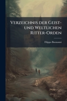 Verzeichnis Der Geist- Und Weltlichen Ritter-orden: In Netten Abbildungen Und Einer Kurzen Erzehlung 1248928148 Book Cover