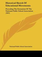 Historical Sketch of Educational Movements: Preceding the Formation of the National Public School Association 1120294061 Book Cover