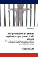 The prevalence of crimes against property and their causes: The prevalence of crimes against property and their causes in the different trimester periods of the year 2002-2003 in Nairobi 3844397752 Book Cover