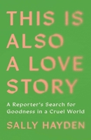 This Is Also a Love Story: Searching for Goodness in a Cruel World 166803462X Book Cover