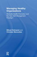 Managing Healthy Organizations: Worksite Health Promotion and the New Self-Management Paradigm 0415655536 Book Cover