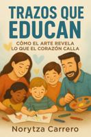 Trazos que Educan: Cómo el Arte Revela lo que el Corazón Calla. (Spanish Edition) B0F8TTRPP9 Book Cover