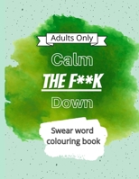 Calm The F**k Down: Swear word coloring book B097XFT2PG Book Cover