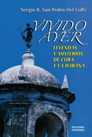 Vivido ayer/ Lived Yesterday: Leyendas y misterio de la Cuba y La Habana/ Legends and Mystery of Cuba and the Habana (Coleccion Cuba Y Sus Jueces) (Spanish Edition) 1593881290 Book Cover