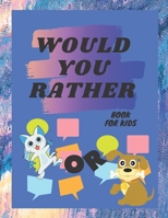 Would You Rather Book For Kids: 150 Would Your Rather Funny, Silly, Crazy, And Interesting Questions To Entertain Your Children Or Yourself B0891P4329 Book Cover