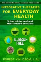 Integrative Therapies for Everyday Health: Science-Informed and User-Trusted Solutions (The Medicine-Free, Illness-Free Series) 1967735182 Book Cover