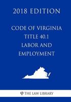 Code of Virginia - Title 40.1 - Labor and Employment (2018 Edition) 1719320268 Book Cover
