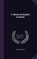 S. Maria im Kapitol zu Koeln 1017890919 Book Cover