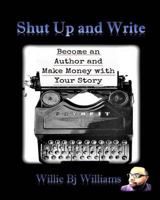 Shut Up and Write: Become an Author and Make Money with Your Story 1543160859 Book Cover