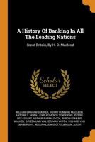 A History Of Banking In All The Leading Nations: Great Britain, By H. D. Macleod 1017487413 Book Cover