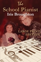 The School Pianist - Iris Broughton LARGE PRINT EDITION 1787920909 Book Cover