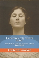 La euritmia y la "nueva danza": Loïe Fuller, Isadora Duncan y Ruth Saint Denis B08DSVJXQH Book Cover