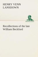 Recollections of the late William Beckford of Fonthill, Wilts and Lansdown, Bath 1419144073 Book Cover