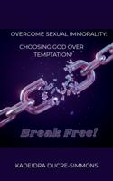 Overcome Sexual Immorality: Choosing God Over Temptation B0GX2ZBG95 Book Cover