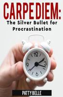 Carpe Diem: The Silver Bullet for Procrastination 1979544204 Book Cover