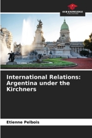 International Relations: Argentina under the Kirchners 6206215628 Book Cover