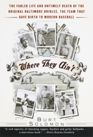 Where They Ain't: The Fabled Life and Untimely Death of the Original Baltimore Orioles, the Team That Gave Birth to Modern Baseball 0684854511 Book Cover
